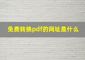 免费转换pdf的网址是什么