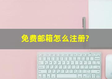 免费邮箱怎么注册?