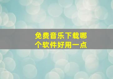 免费音乐下载哪个软件好用一点