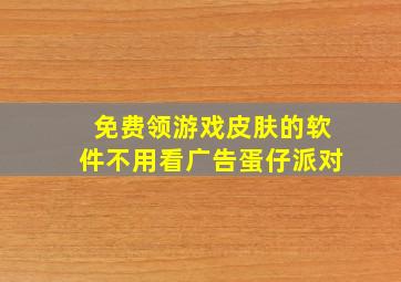 免费领游戏皮肤的软件不用看广告蛋仔派对