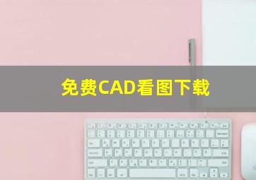 免费CAD看图下载