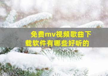 免费mv视频歌曲下载软件有哪些好听的