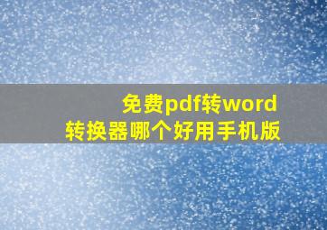 免费pdf转word转换器哪个好用手机版