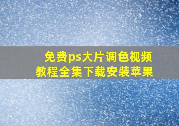 免费ps大片调色视频教程全集下载安装苹果