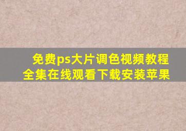 免费ps大片调色视频教程全集在线观看下载安装苹果