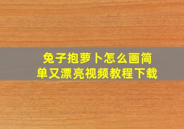 兔子抱萝卜怎么画简单又漂亮视频教程下载