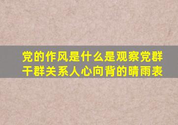 党的作风是什么是观察党群干群关系人心向背的晴雨表