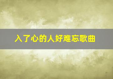 入了心的人好难忘歌曲