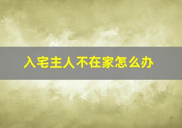 入宅主人不在家怎么办