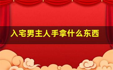 入宅男主人手拿什么东西