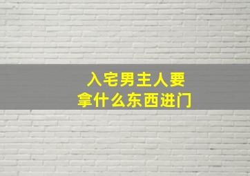 入宅男主人要拿什么东西进门