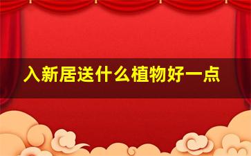 入新居送什么植物好一点