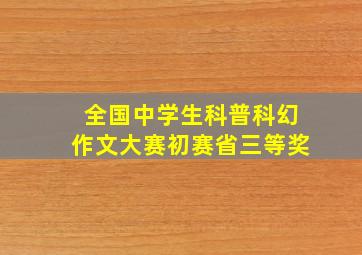 全国中学生科普科幻作文大赛初赛省三等奖