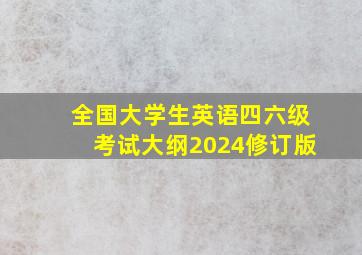 全国大学生英语四六级考试大纲2024修订版