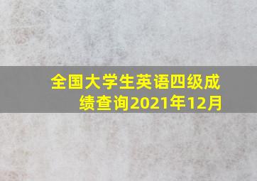 全国大学生英语四级成绩查询2021年12月