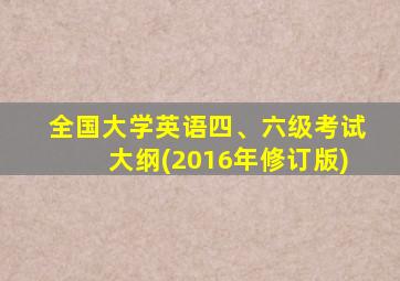 全国大学英语四、六级考试大纲(2016年修订版)