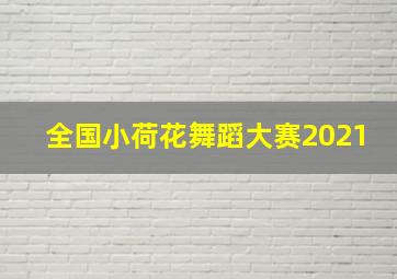 全国小荷花舞蹈大赛2021