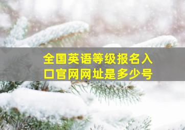 全国英语等级报名入口官网网址是多少号