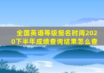 全国英语等级报名时间2020下半年成绩查询结果怎么查