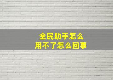 全民助手怎么用不了怎么回事