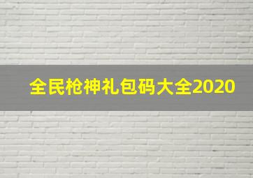 全民枪神礼包码大全2020