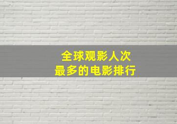 全球观影人次最多的电影排行