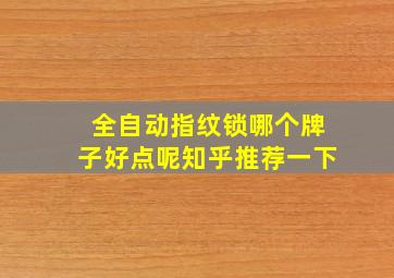 全自动指纹锁哪个牌子好点呢知乎推荐一下