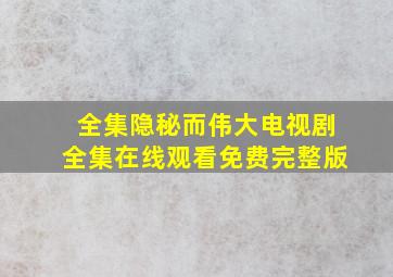 全集隐秘而伟大电视剧全集在线观看免费完整版