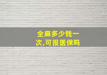 全麻多少钱一次,可报医保吗