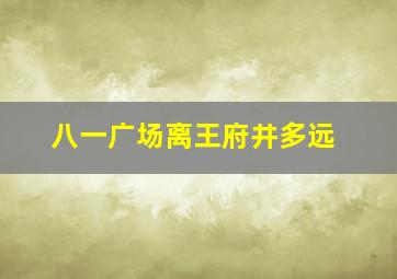 八一广场离王府井多远