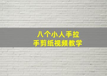 八个小人手拉手剪纸视频教学