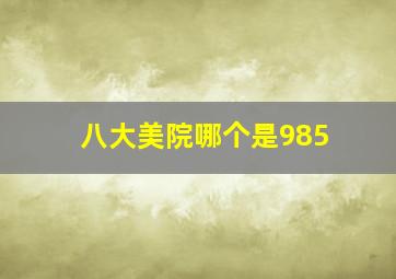 八大美院哪个是985