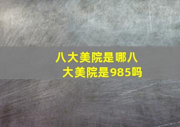 八大美院是哪八大美院是985吗