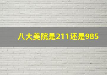 八大美院是211还是985