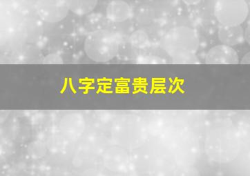 八字定富贵层次