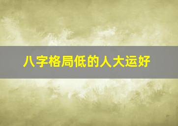 八字格局低的人大运好