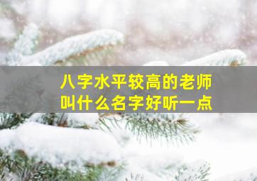 八字水平较高的老师叫什么名字好听一点