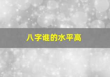 八字谁的水平高