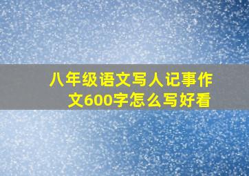 八年级语文写人记事作文600字怎么写好看