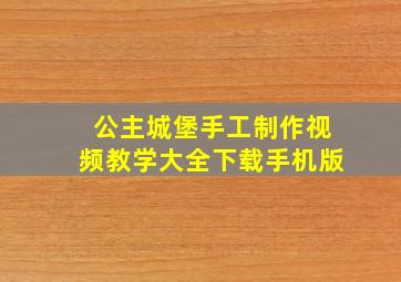 公主城堡手工制作视频教学大全下载手机版