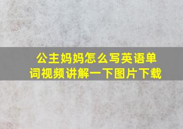 公主妈妈怎么写英语单词视频讲解一下图片下载