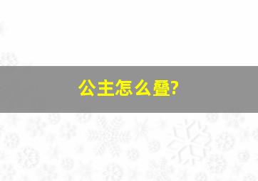 公主怎么叠?