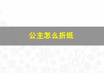 公主怎么折纸