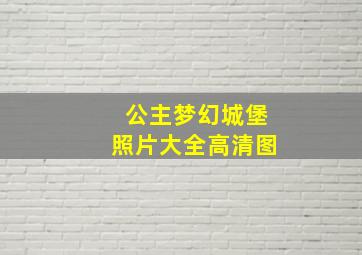 公主梦幻城堡照片大全高清图