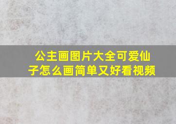 公主画图片大全可爱仙子怎么画简单又好看视频