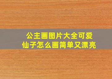 公主画图片大全可爱仙子怎么画简单又漂亮