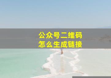 公众号二维码怎么生成链接