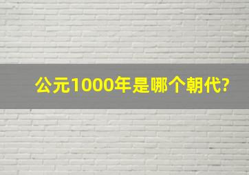 公元1000年是哪个朝代?