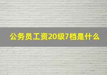 公务员工资20级7档是什么