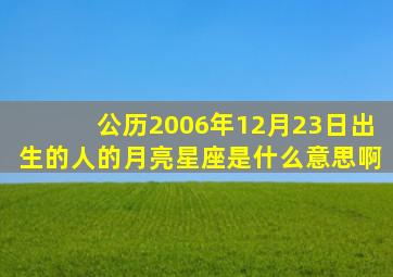 公历2006年12月23日出生的人的月亮星座是什么意思啊